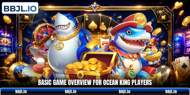 Basic game overview for Ocean King players Basic game overview for Ocean King players