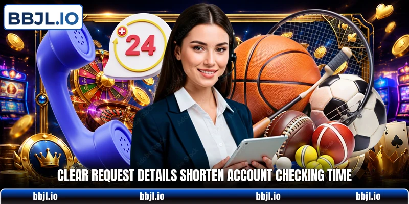 Clear request details shorten account checking time