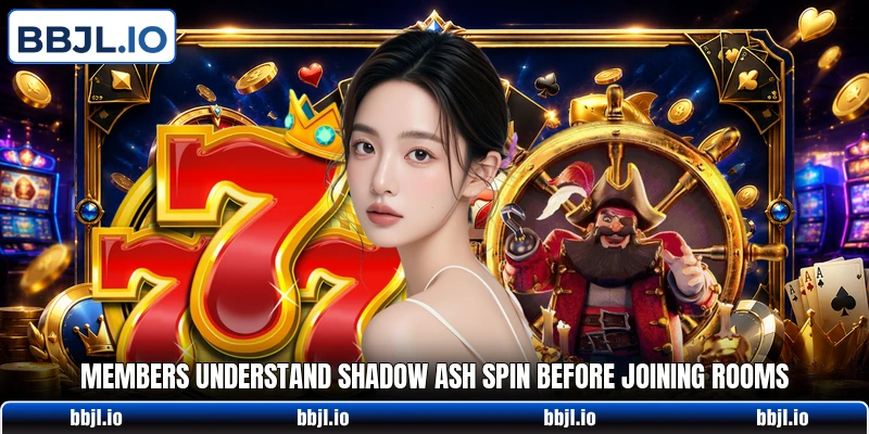 Members understand Shadow Ash Spin before joining rooms