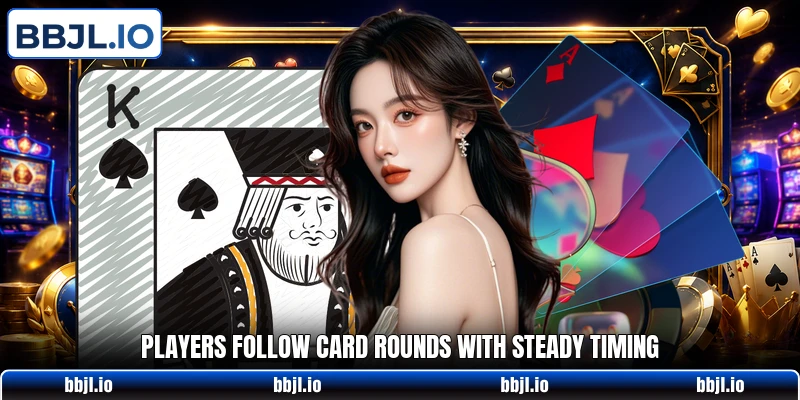 Players follow card rounds with steady timing