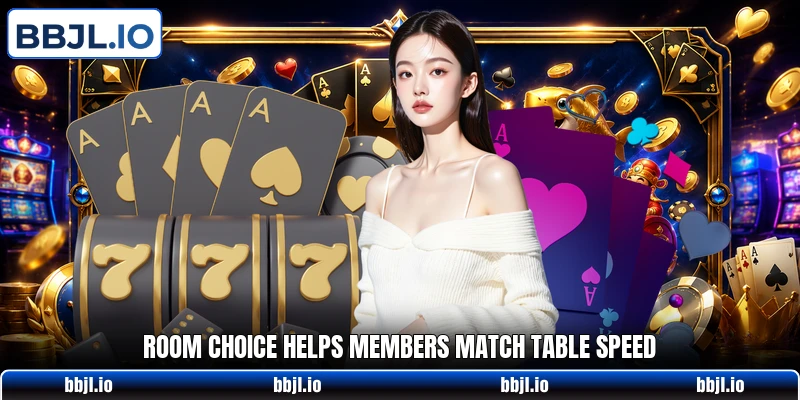 Room choice helps members match table speed